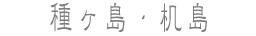 種ヶ島・机島